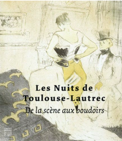 Les nuits de Toulouse-Lautrec. De la scène aux boudoirs